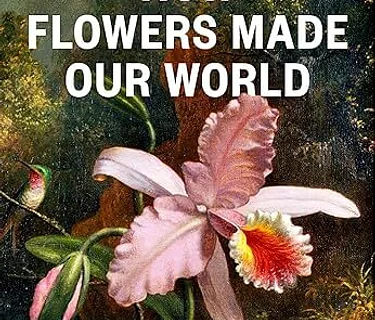 David Haskell Presents How Flowers Made Our World
