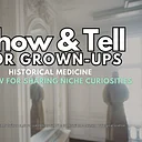 Show & Tell for Grown-Ups!: Historical Medicine