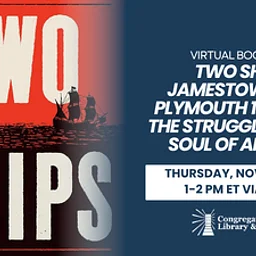Two Ships: Jamestown 1619, Plymouth 1620, and the Struggle for the Soul of America – A Virtual Book Talk