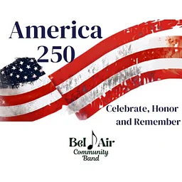 Bel Air Community Band presents America 250 Celebrate, Honor and Remember