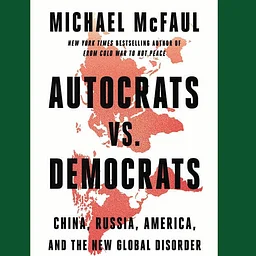 Autocrats vs. Democrats: China, Russia, America, and the New Global Disorder