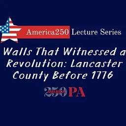 Walls That Witnessed a Revolution: Lancaster County Before 1776
