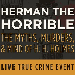 Herman The Horrible: The Myths, Murders, & Mind of H.H. Holmes