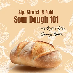 Sip, Stretch & Fold!! Sourdough Beginners Class 101 * October 11th @ 11am