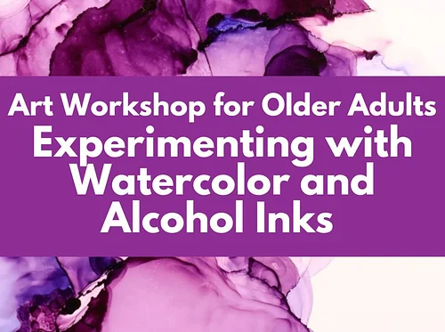 SOLD OUT! Art Workshop for Older Adults: Experimenting with Watercolor & Alcohol Inks with Instructor Monique Ford