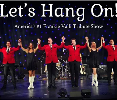 LET’S HANG ON! FRANKIE VALLI TRIBUTE