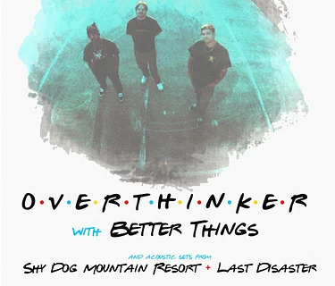Overthinker w/ Better Things, Shy Dog Mountain Resort, and Last Disaster