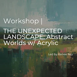 THE UNEXPECTED LANDSCAPE: Abstract Worlds w/ Acrylic