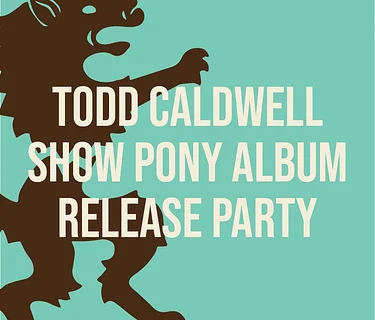 Todd Caldwell Show Pony Album Release Party