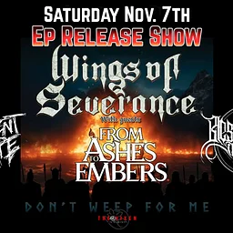 WINGS OF SEVERANCE W/ STRIDENT ESCAPE, FROM ASHES TO EMBERS & BLESS THE MARTYR