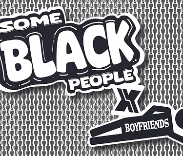 Some Black People x Boyfriends