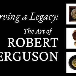 First Friday - Carving a Legacy: The Art of Robert Ferguson