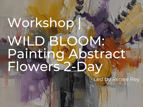 WILD BLOOM: Painting Abstract Flowers 2-Day