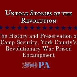 The History and Preservation of Camp Security, York County's Revolutionary War Prison Encampment