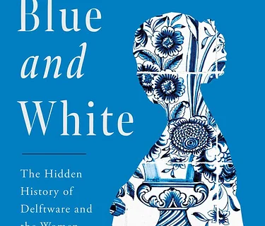 Book Club: Beyond Blue and White: The Hidden History of Delftware and the Women Behind the Iconic Ceramic by Genevieve Wheeler Brown