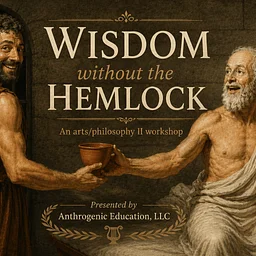 Homeschool Enrichment Series: Wisdom Without the Hemlock-Arts/Philosophy Class II (Ages 13-18)