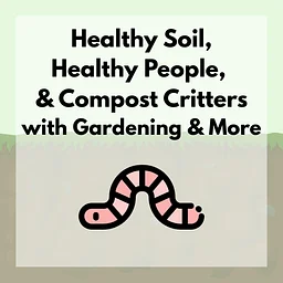 Gardening & More Workshop: Healthy Soil, Healthy People & Compost Critters (Registration)
