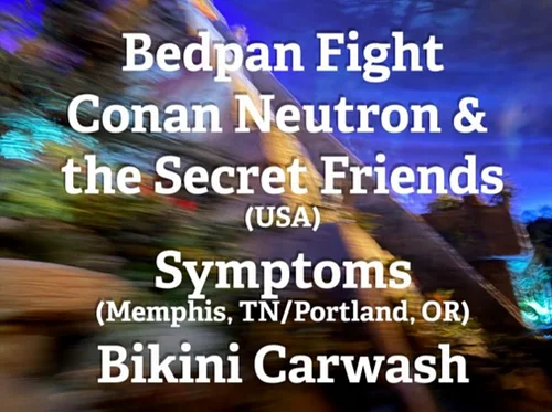 LIVE SHOW! Bedpan Fight, Conan Neutron & the Secret Friends, Symptoms, Bikini Carwash