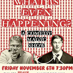 What Is Even Happening? A Comedy Magic Show