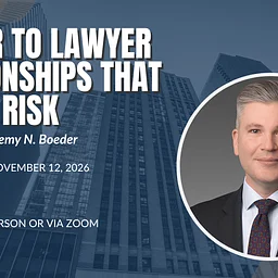 Lawyer to Lawyer Relationships that Create Risk | November 12, 2026