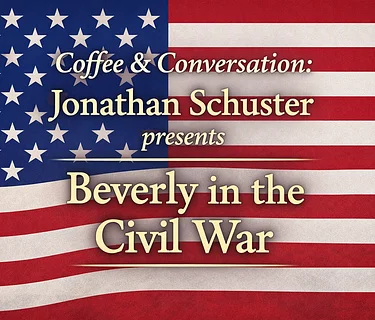 Coffee & Conversation: Jonathan Schuster presents Beverly in the Civil War