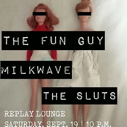 Milkwave // The Sluts // The Fun Guy