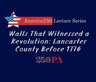 Walls That Witnessed a Revolution: Lancaster County Before 1776