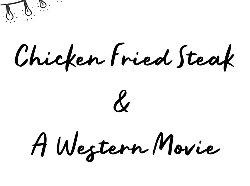 Chicken Fried Steak & A Western Movie