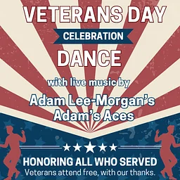 Veterans Day Celebration Dance featuring Live Music by Adam Lee-Morgan’s Adam’s Aces