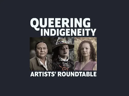 Queering Indigeneity Artists’ Roundtable