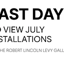 Last Day to View July Installations