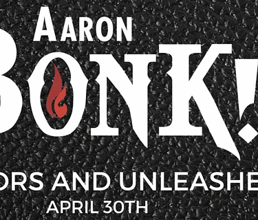 Aaron Bonk! Indoors and Unleashed