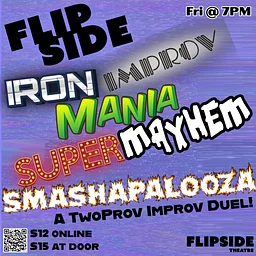 Flipside Iron Improv Mania Super Mayhem Smashapalooza - A Two-Prov Improv Battle!