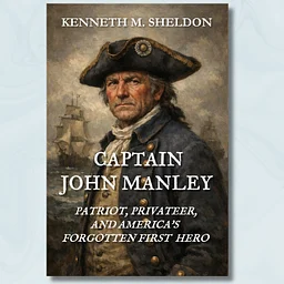 BOOK TALK: "Captain John Manley: Patriot, Privateer, and America's Forgotten First Hero" by Kenneth M. Sheldon