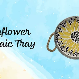 Mosaic Tray Workshop *Sunflower * Sept. 20th*12pm