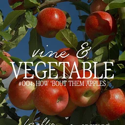 Vine & Vegetable #004: How 'Bout Them Apples