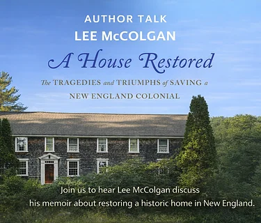 Author Talk: Lee McColgan and “A House Restored: The Tragedies and Triumphs of Saving a New England Colonial “
