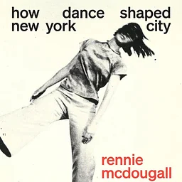 Nonstop Bodies: How Dance Shaped New York City
