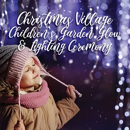 Christmas Village – Children’s Garden Glow and Lighting Ceremony 2026