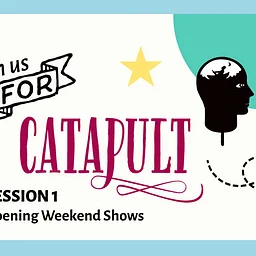 Catapult Session 1: Opening Weekend Shows