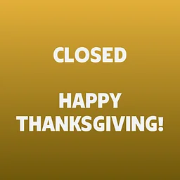 CLOSED - HAPPY THANKSGIVING!