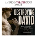 AMERICAN THEATER GROUP: Destroying David.