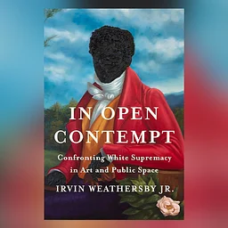 Book Discussion: In Open Contempt: Confronting White Supremacy in Art and Public Space by Irvin Weathersby Jr.