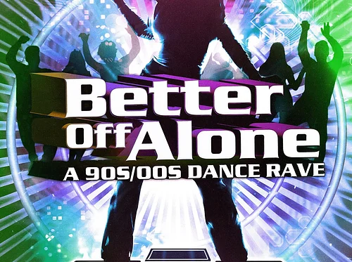 BETTER OFF ALONE: A 90s/2000s DANCE RAVE