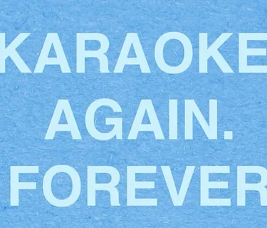 KARAOKE. AGAIN. FOREVER.