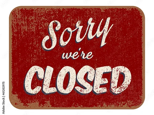 SORRY WE ARE CLOSED