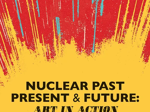 Nuclear Past, Present, and Future: Art in Action