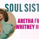 Soul Sisters – From Aretha Franklin to Whitney Houston