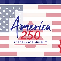 "America 250" at The Grace Museum