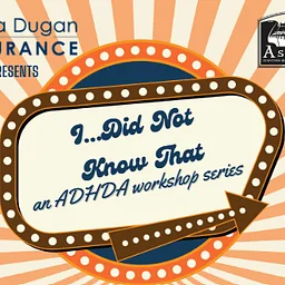 I...Did Not Know That - An ADHDA Workshop Series